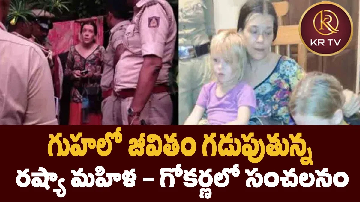 గుహలో జీవితం గడుపుతున్న రష్యా మహిళ – గోకర్ణలో సంచలనం